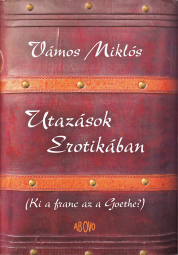 Vámos Miklós: Utazások Erotikában (Ki a franc az a Goethe?)