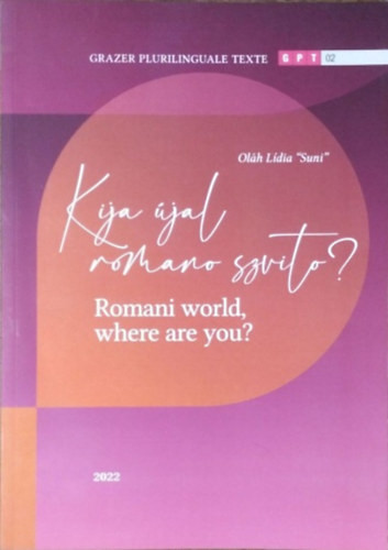 Oláh Lídia "Suni": Kija újal romano szvito? / Romani World, Where are You?