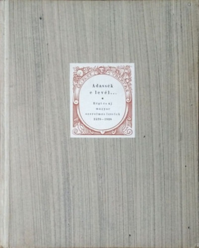 Bisztrai Farkas Ferenc (összeáll.) - Illyés Gyula (előszó): Adassék e levél... - Régi magyar szerelmes levelek, 1528-1938