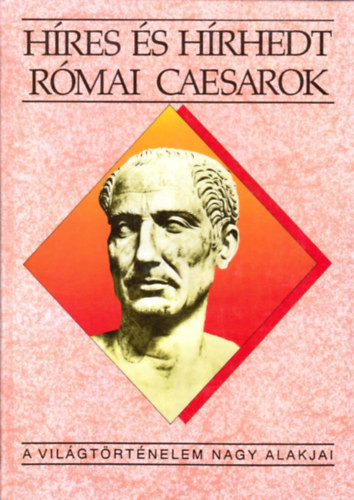 Kertész István: Híres és hírhedt római caesarok (A világtörténelem nagy alakjai)