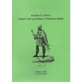   Makkay János: Árpád vezér győzelme és Pannónia földje