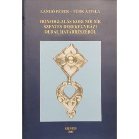   Langó Péter, Türk Attila: Honfoglalás kori női sír Szentes derekegyházi oldal határrészéből