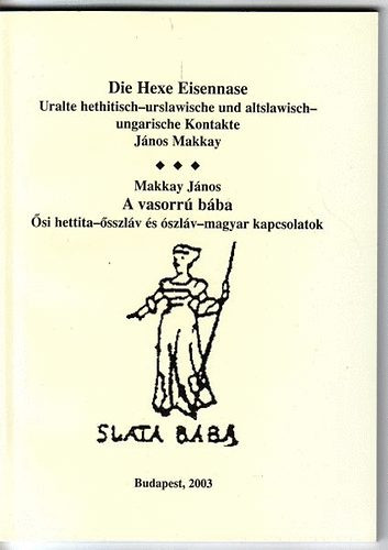 Makkay János: A vasorrú bába Ősi hettita-ősszláv és ószláv-magyar kapcsolatok