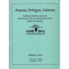   Makkay János: Avarus, hringus, Salanus (Tudósok költötte talányok Erik lovag 795-ös rablóhadjáratától Alpár homokjáig)