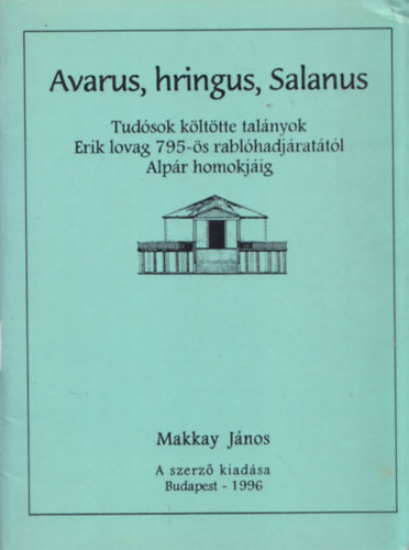 Makkay János: Avarus, hringus, Salanus (Tudósok költötte talányok Erik lovag 795-ös rablóhadjáratától Alpár homokjáig)