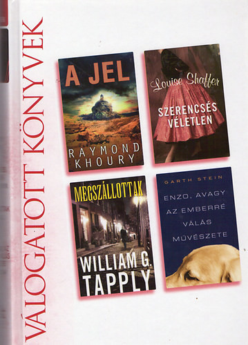 Raymond Khoury-Louise Shaffer-William G. Tapply-Garth Stein: Válogatott könyvek : A jel, Szerencsés véletlen, Megszállottak, Enzo, avagy az emberré válás művészete