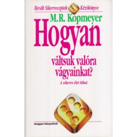   M. R. Kopmeyer: Hogyan váltsuk valóra vágyainkat? - A sikeres élet titkai