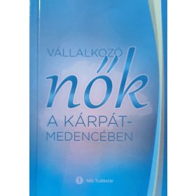   Ékes Ilona (szerk.): Vállalkozó nők a Kárpát-medencében - 1 Női Tudástár