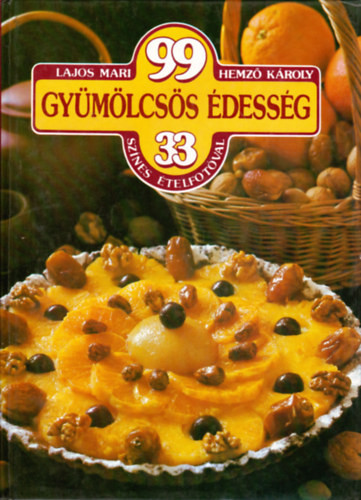 Lajos Mari- Hemző Károly: 99 gyümölcsös édesség 33 színes ételfotóval