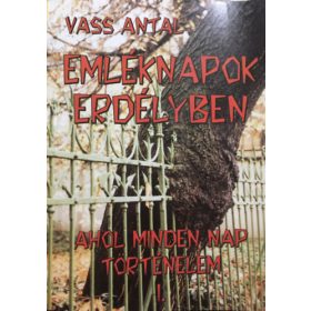   Vass Antal: Emléknapok Erdélyben-Ahol minden nap történelem I.
