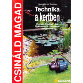   Hans-Werner Bastian: Technika a kertben - Medencék, világítások, utak, öntözőrendszerek, garázskapuk, gyepgondozás (Csináld magad)