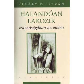   Király V. István: Halandóan lakozik szabadságában az ember