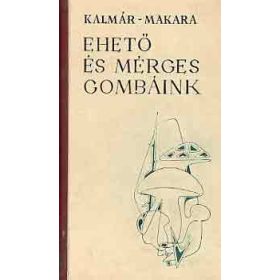 Kalmár-Makara: Ehető és mérges gombáink