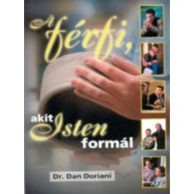   Dr. Dan Doriani: A férfi, akit Isten formál - Hogyan lesz valakiből Isten szíve szerint való férfi?