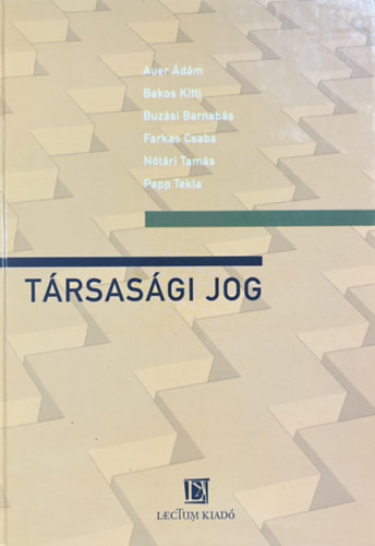 Bakos Kitti, Auer Ádám, Buzási Barnabás, Farkas Csaba, Nótári Tamás, Papp Tekla: Társasági Jog - (egytemi tankönyv-Papp Tekla(szerk.))
