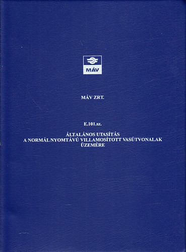 E. 101. sz. általános utasítás a normál nyomtávú villamosított vasútvonalak üzemére (Máv Zrt.)