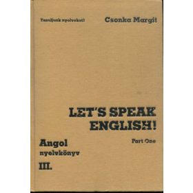   Csonka Margit: Let's speak English - Part one (Angol nyelv középfokon Társalgási gyakorlatok)