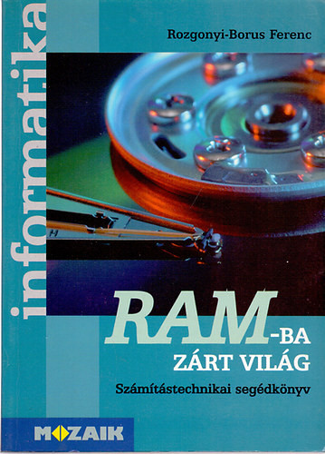 Rozgonyi-Borus Ferenc: RAM-ba zárt világ - Számítástechnikai segédkönyv