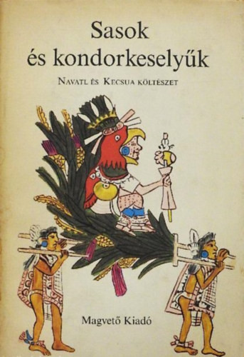 Válogatta: Simor András: Sasok és kondorkeselyűk - Navatl és kecsua költészet