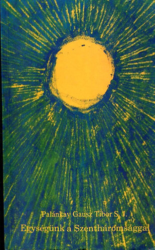 Palánkay Gausz Tibor S.J.: A szeretet aszkétikája és misztikája - IV. Egységünk a Szentháromsággal