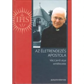   Vácz Jenő: Az életrendezés apostola - Vácz Jenő atya emlékezete