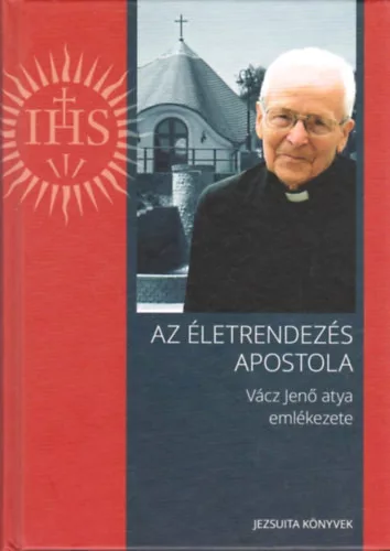 Vácz Jenő: Az életrendezés apostola - Vácz Jenő atya emlékezete