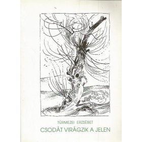 Túrmezei Erzsébet: Csodát virágzik a jelen