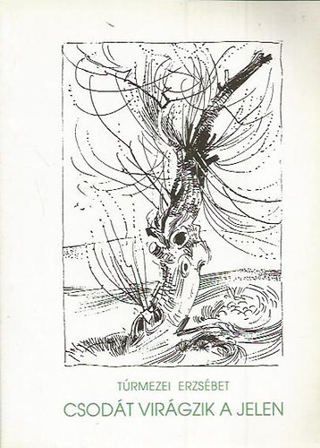 Túrmezei Erzsébet: Csodát virágzik a jelen