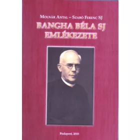   Molnár Antal; Szabó Ferenc S. J.: Bangha Béla SJ emlékezete