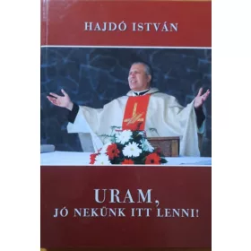 Hajdó István: Uram, jó nekünk itt lenni!