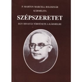   P. Marton Marcell Boldizsár: Szépszeretet - Egy hivatás története a Kármelbe
