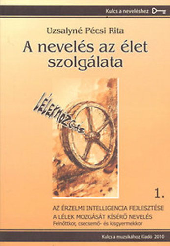 Uzsalyné Pécsi Rita: A ​nevelés az élet szolgálata 1.- Az érzelmi intelligencia fejlesztése / A lélek mozgását kísérő nevelés