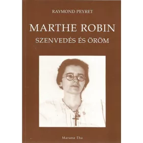 Raymond Peyret: Marthe Robin - Szenvedés és öröm
