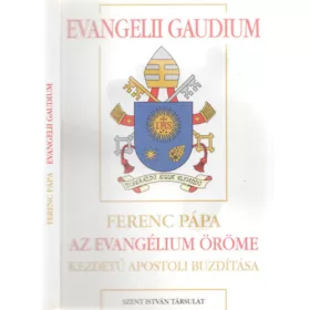   Ferenc pápa: Evangelii Gaudium - Ferenc pápa Az evangélium öröme kezdetű apostoli buzdítása