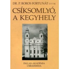 Dr. P. Boros Fortunát: Csíksomlyó, a kegyhely