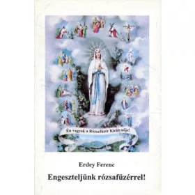   Erdey Ferenc: Engeszteljünk rózsafüzérrel! ELMÉLKEDÉSEK