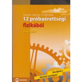   Csiszár Imre, Győri István, Dr. Hilbert Margit: 12 próbaérettségi fizikából - emelt szint