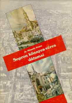 Dr. Németh Alajos: Sopron könnyes-véres dátumai