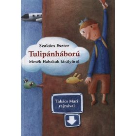   Szakács Eszter: Tulipánháború - Mesék Habakuk királyfiról