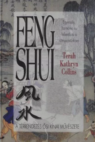 Terah Kathryn Collins: Feng Shui. A térrendezés ősi kínai muvészete. Egyensúly, harmónia és fellendülés a környezetünkben