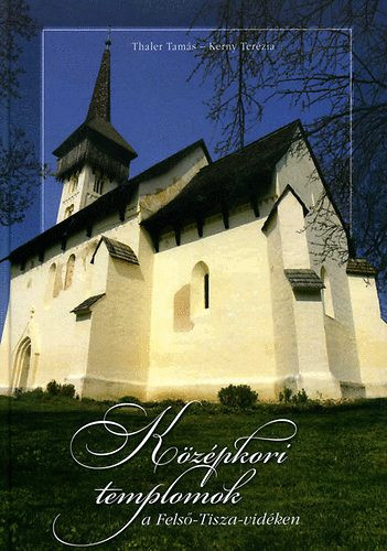 Thaler Tamás, Kerny Terézia: Középkori templomok a Felső-Tisza-vidéken