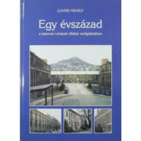   Ujvári Mihály: Egy évszázad a katonai ruházati ellátás szolgálatában