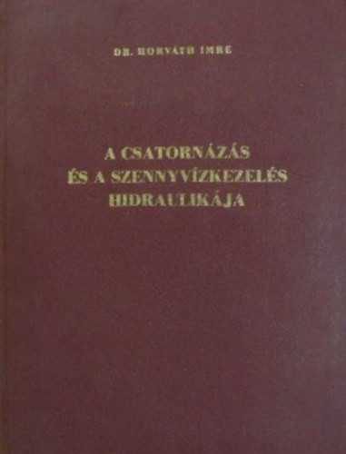 Horváth Imre dr.: A csatornázás és a szennyvízkezelés hidraulikája