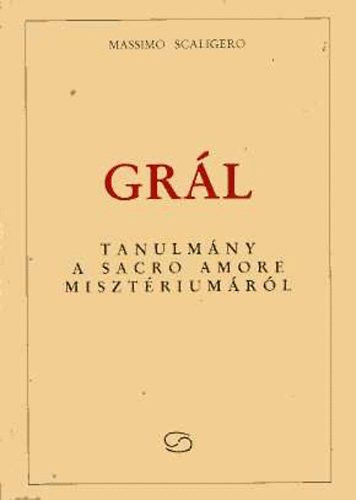 Massimo Scaligero: Grál - Tanulmány a Sacro Amore misztériumáról