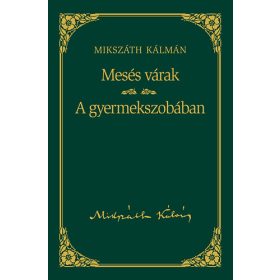   Mikszáth Kálmán: Mesés várak / A gyermekszobában - Mikszáth Kálmán sorozat 22. kötet
