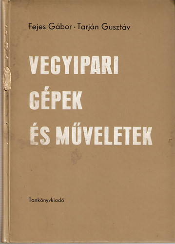 Fejes Gábor; Dr. Tarján Gusztáv: Vegyipari gépek és műveletek