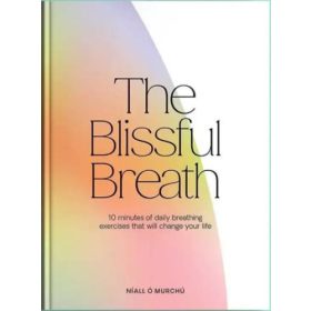   Níall Ó Murchú: The Blissful Breath - 10 Minutes of Daily Breathing Exercises That Will Change Your Life