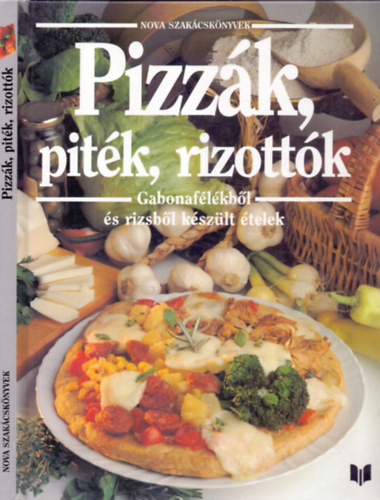 Justh Szilvia (szerk.): Pizzák,piték,rizottók (Gabonafélékből és rizsből készült ételek)
