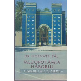   Dr. Horváth Pál: Mezopotámia háborúi - Háború az olajért
