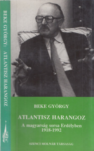 Beke György: Atlantisz harangoz (A magyarság sorsa Erdélyben 1918-1992)